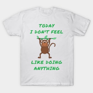 Today i don't feel like doing anything T-Shirt